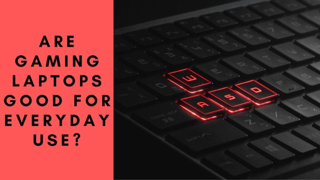 Are Gaming Laptops Good for Everyday Use